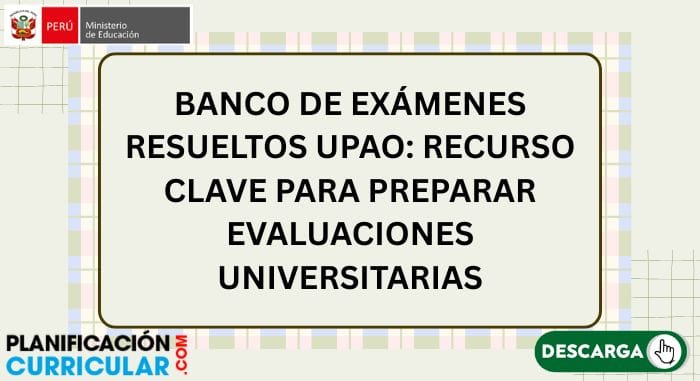BANCO DE EXÁMENES RESUELTOS UPAO: RECURSO CLAVE PARA PREPARAR EVALUACIONES UNIVERSITARIAS