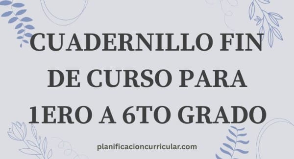 CUADERNILLO FIN DE CURSO PARA 1ERO A 6TO GRADO