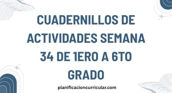 CUADERNILLOS DE ACTIVIDADES SEMANA 34 DE 1ERO A 6TO GRADO