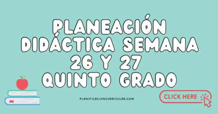 PLANEACIÓN DIDÁCTICA SEMANA 26 Y 27 QUINTO GRADO | Planificacion Curricular