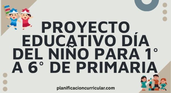 PROYECTO EDUCATIVO DÍA DEL NIÑO PARA 1° A 6° DE PRIMARIA